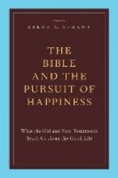 The Bible and the Pursuit of Happiness - What the Old and New Testaments Teach Us about the Good Life