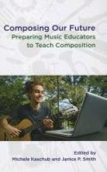 Composing our Future - Preparing Music Educators to Teach Composition
