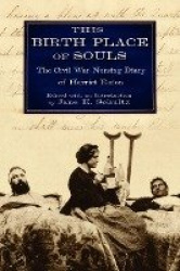 This Birth Place of Souls - The Civil War Nursing Diary of Harriet Eaton
