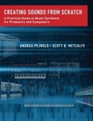 Creating Sounds from Scratch - A Practical Guide to Music Synthesis for Producers and Composers