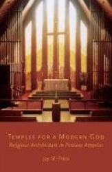 Temples for a Modern God - Religious Architecture in Postwar America