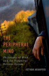 The Peripheral Mind - Philosophy of Mind and the Peripheral Nervous System