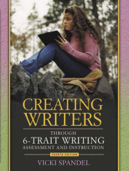 Creating Writers Through 6-Trait  Writing Assessment and Instruction