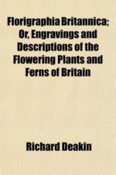 Florigraphia Britannica; Or, Engravings and Descriptions of the Flowering Plants and Ferns of Britain