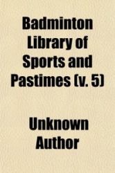 The Badminton Library of Sports and Pastimes (Volume 5)