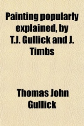 Painting Popularly Explained, by T.J. Gullick and J. Timbs