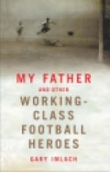 My Father and Other Working Class Football Heroes