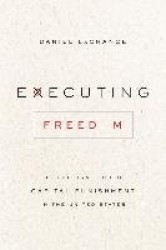 Executing Freedom - The Cultural Life of Capital Punishment in the United States