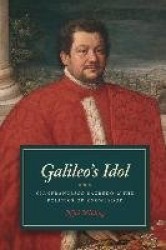 Galileo`s Idol - Gianfrancesco Sagredo and the Politics of Knowledge