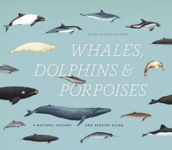 Whales, Dolphins & Porpoises - A Natural History and Species Guide