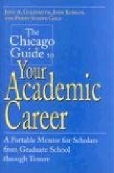 The Chicago Guide to Your Academic Career - A Portable Mentor for Scholars from Graduate School through Tenure