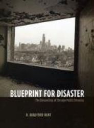 Blueprint for Disaster - The Unraveling of of Chicago Public Housing