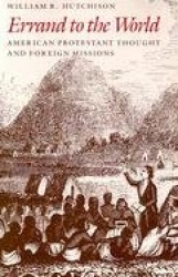 Errand to the World - American Protestant Thought and Foreign Missions