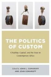 The Politics of Custom - Chiefship, Capital, and the State in Contemporary Africa