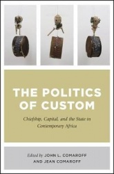 The Politics of Custom - Chiefship, Capital, and the State in Contemporary Africa