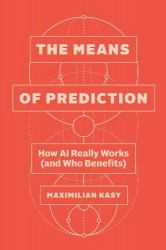 The Means of Prediction - How AI Really Works (and Who Benefits)