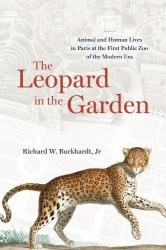The Leopard in the Garden - Animal and Human Lives in Paris at the First Public Zoo of the Modern Era