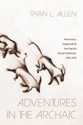 Adventures in the Archaic - Primitivism, Degrowth, and the French Social Sciences, 1945–1975