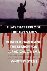Films That Explode Like Grenades - Robert Kramer and the Search for a Radical Cinema