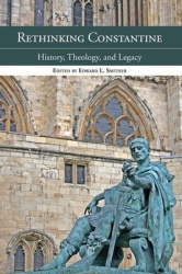 Rethinking Constantine - History, Theology, and Legacy