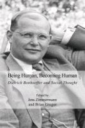 Being Human, Becoming Human - Dietrich Bonhoeffer and Social Thought