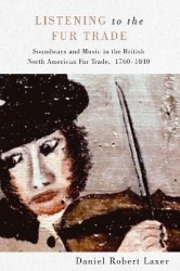 Listening to the Fur Trade - Soundways and Music in the British North American Fur Trade, 1760–1840