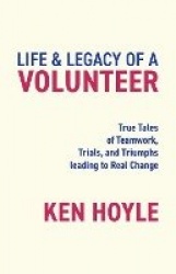 Life & Legacy of a Volunteer - True Tales of Teamwork, Trials, and Triumphs leading to Real Change