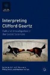Interpreting Clifford Geertz - Cultural Investigation in the Social Sciences