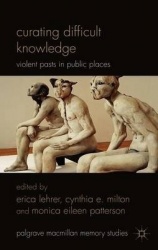 Curating Difficult Knowledge : Violent Pasts in Public Places