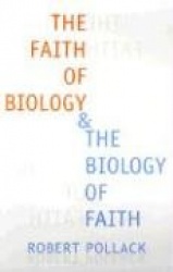 The Faith of Biology and the Biology of Faith - Order, Meaning, and Free Will in Modern Medical Science