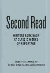 Second Read - Writers Look Back at Classic Works of Reportage
