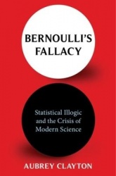 Bernoulli's Fallacy - Statistical Illogic and the Crisis of Modern Science
