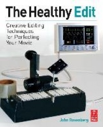 The Healthy Edit - Creative Editing Techniques for Perfecting Your Movie