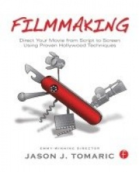 Filmmaking - Direct Your Movie from Script to Screen Using Proven Hollywood Techniques