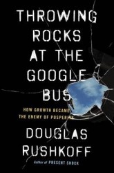 Throwing Rocks at the Google Bus - How Growth Became the Enemy of Prosperity