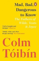 Mad, Bad, Dangerous to Know - The Fathers of Wilde, Yeats and Joyce