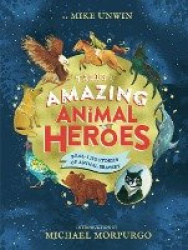 Tales of Amazing Animal Heroes - With an introduction from Michael Morpurgo