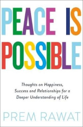Peace Is Possible - Thoughts on happiness, success and relationships for a deeper understanding of life