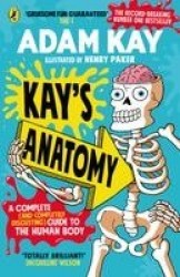 Kay's Anatomy - A Complete (and Completely Disgusting) Guide to the Human Body