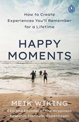 Happy Moments - How to Create Experiences You’ll Remember for a Lifetime