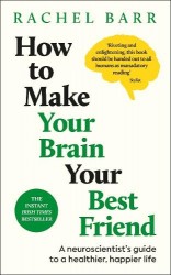 How to Make Your Brain Your Best Friend - A Neuroscientist's Guide to a Healthier, Happier Life