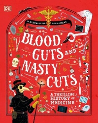 Blood, Guts, and Nasty Cuts - A Thrilling Guide to the History of Medicine