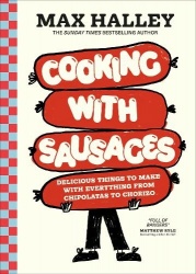 Cooking with Sausages - Delicious Things to Make with Everything from Chipolatas to Chorizo