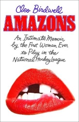 Amazons - An Intimate Memoir by the First Woman Ever to Play in the National Hockey League