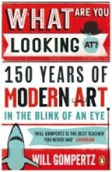 What Are You Looking At? - 150 Years of Modern Art in the Blink of an Eye