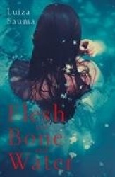 FLESH AND BONE AND WATER