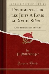 Documents Sur Les Juifs a Paris Au Xviiie Siecle - Actes D'Inhumation Et Scelles (Classic Reprint)