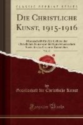 Die Christliche Kunst, 1915-1916, Vol. 12 - Monatschrift Fur Alle Gebiete Der Christlichen Kunst Und Der Kunstwissenschaft Sowie