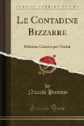 Le Contadine Bizzarre: Dramma Giocoso Per Musica (Classic Reprint)