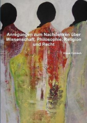 Anregungen zum Nachdenkenüber Wissenschaft, Philosophie, Religion und Recht